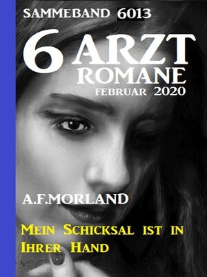 cover image of 6 Arztromane Sammelband 6013--Mein Schicksal ist in Ihrer Hand--Februar 2020